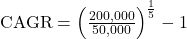 \text{CAGR} = \left( \frac{200,000}{50,000} \right)^{\frac{1}{5}} - 1
