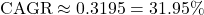\text{CAGR} \approx 0.3195 = 31.95\%