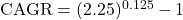 \text{CAGR} = (2.25)^{0.125} - 1
