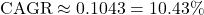 \text{CAGR} \approx 0.1043 = 10.43\%