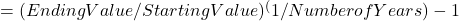 = (Ending Value / Starting Value)^(1/Number of Years) - 1