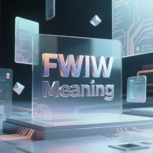 Read more about the article FWIW Meaning: Definition, Usage, Examples, and Cultural Impact